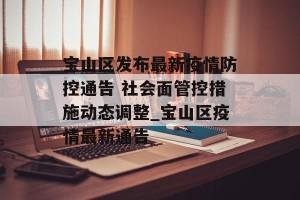 宝山区发布最新疫情防控通告 社会面管控措施动态调整_宝山区疫情最新通告