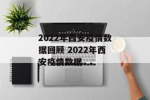 2022年西安疫情数据回顾 2022年西安疫情数据