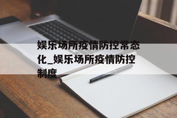 娱乐场所疫情防控常态化_娱乐场所疫情防控制度 娱乐场所疫情防控常态化_娱乐场所疫情防控制度