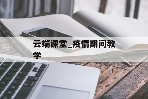 云端课堂_疫情期间教学