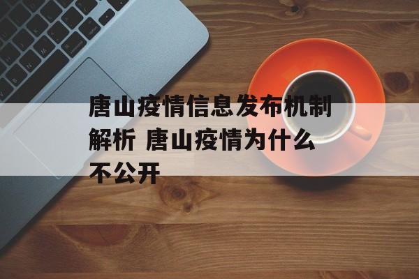 唐山疫情信息发布机制解析 唐山疫情为什么不公开